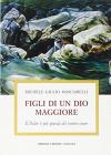 Figli di un Dio maggiore. Il Padre � pi� grande del nostro cuore