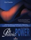 Pelvic power per uomini e donne. Esercizi fisici e mentali per migliorare la forza, la flessibilit�, la postura e l'equilibrio