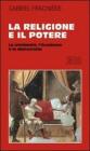 La religione e il potere. La cristianit�, l'Occidente e la democrazia