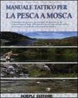Manuale di pesca a mosca. Tecniche, tattiche e materiali per pescare in Italia