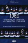 1982. Un'estate, un mondiale, una promessa di felicità. Storia in due tempi e un intervallo 1982. Un'estate, un mondiale, una promessa di felicità. Storia in due tempi e un intervallo