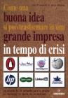 Come una buona idea si pu� trasformare in una grande impresa in tempo di crisi. La storia di 25 aziende nate e giunte al successo in epoca di recessione