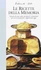 Le ricette della memoria. I piatti di una volta riscoperti e presentati per essere preparati e apprezzati oggi