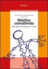 Didattica costruttivista. Dalle teorie alla pratica in classe Didattica costruttivista. Dalle teorie alla pratica in classe