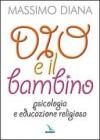 Dio e il bambino. Psicologia e educazione religiosa