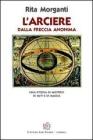 L' arciere dalla freccia anonima. Una storia di mistero, di miti e di magia