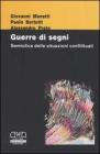 Guerre di segni. Semiotica delle situazioni conflittuali. Atti del 30� Convegno dell'Associazione italiana di studi semiotici (Castiglioncello, 8-10 novembre 2002)