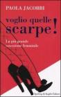 Voglio quelle scarpe! La pi� grande ossessione femminile