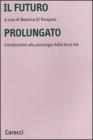 Il futuro prolungato. Introduzione alla psicologia della terza et�
