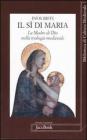 Il s� di Maria. La figura della madre di Dio nella teologia medievale