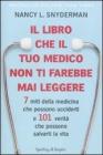 Il libro che il tuo medico non ti farebbe mai leggere. 7 miti della medicina che possono ucciderti e 101 verit� che possono salvarti la vita