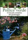 Pollice verde. Il manuale completo del giardinaggio Pollice verde. Il manuale completo del giardinaggio