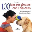 100 idee per giocare con il tuo cane. Giochi educativi ed esercizi divertenti in casa e all'aperto 100 idee per giocare con il tuo cane. Giochi educativi ed esercizi divertenti in casa e all'aperto
