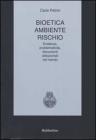 Bioetica, ambiente, rischio. Evidenze, problematicit�, documenti istituzionali nel mondo