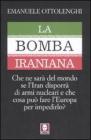 La bomba iraniana. Che ne sar� del mondo se l'Iran disporr� di armi nucleari e che cosa pu� fare l'Europa per impedirlo?