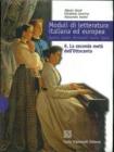 Moduli di letteratura italiana ed europea. La seconda met� dell'Ottocento-La prima met� del Novecento-Dal secondo dopoguerra a oggi. Per il triennio