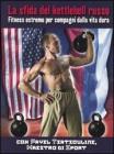 La sfida del kettlebell russo. Fitness estremo per compagni dalla vita dura La sfida del kettlebell russo. Fitness estremo per compagni dalla vita dura