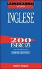 Inglese. 200 esercizi con chiavi risolutive. Compendio grammaticale. Per le Scuole superiori Inglese. 200 esercizi con chiavi risolutive. Compendio grammaticale. Per le Scuole superiori