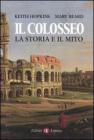 Il colosseo. La storia e il mito