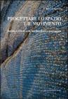 Progettare lo spazio e il movimento. Scritti scelti di arte, architettura e paesaggio Progettare lo spazio e il movimento. Scritti scelti di arte, architettura e paesaggio