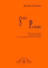 Solo pedale. Metodo-sistema di studio del pedale dell'organo nelle sue possibilit� espressivo virtusistiche