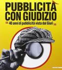 Pubblicit� con giudizio. 40 anni di pubblicit� vista dal Giur�. Catalogo della mostra (Milano 26 ottobre-26 novembre 2006)