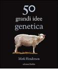 Cinquanta grandi idee di genetica Cinquanta grandi idee di genetica
