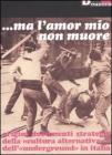 Ma l'amor mio non muore. Origini documenti strategie della �cultura alternativa� e dell'�underground� in Italia