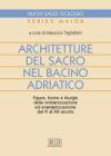 Architetture del sacro nel bacino adriatico. Figure, forme e liturgie della cristianizzazione ed evangelizzazione dal IV al XIII secolo