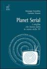 Planet serial. I telefilm che hanno fatto la storia della Tv Planet serial. I telefilm che hanno fatto la storia della Tv