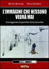 L' immagine che nessuno vedr� mai. Passeggiando in giardini dell'inquietudine