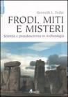 Frodi, miti e misteri. Scienza e pseudoscienza in archeologia Frodi, miti e misteri. Scienza e pseudoscienza in archeologia