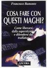 Cosa fare con questi maghi? Come liberarsi dalla superstizione e difendersi dai truffatori