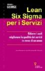 Lean Six Sigma per i servizi. Ridurre i costi migliorare la qualit� dei servizi in meno di un anno