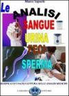 Le analisi del sangue, urina, feci, sperma. Significato e facile lettura delle analisi mediche Le analisi del sangue, urina, feci, sperma. Significato e facile lettura delle analisi mediche
