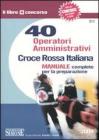 Croce Rossa Italiana. 40 operatori amministrativi. Manuale completo per la preparazione