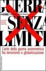 Guerra senza limiti. L'arte della guerra asimmetrica fra terrorismo e globalizzazione Guerra senza limiti. L'arte della guerra asimmetrica fra terrorismo e globalizzazione