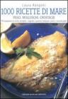 Mille ricette di mare. Pesci, molluschi, crostacei. Per preparare in modo semplice, originale e gustoso antipasti, primi e secondi piatti