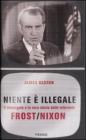 Niente � illegale. Il Watergate e la vera storia delle interviste Frost-Nixon