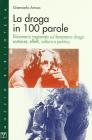 La droga in 100 parole. Dizionario ragionato sul fenomeno droga: sostanze, effetti, cultura e politica