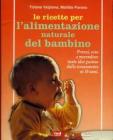 Le ricette per l'alimentazione naturale del bambino. Pranzi, cene e merendine: tante idee gustose dallo svezzamento ai dieci anni