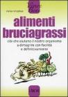 Alimenti bruciagrassi. Cibi che aiutano il nostro organismo a dimagrire con facilit� e definitivamente
