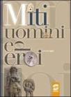 Miti, uomini ed eroi. Racconti epici