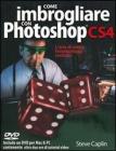 Come imbrogliare con Photoshop CS4. L'arte di creare fotomontaggi realistici