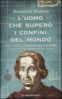 L' uomo che super� i confini del mondo. Vita e viaggi di Cristoforo Colombo, l'eroe che dovrebbe essere santo