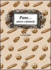 Pane... amore e fantasia. Ricette per usare il pane raffermo