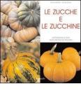 Le zucche e le zucchine. Coltivazione e cure dalla semina al raccolto