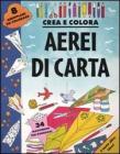 Aerei di carta. Crea e colora