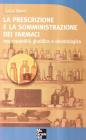 La prescrizione e la somministrazione dei farmaci. Responsabilit� giuridica e deontologica