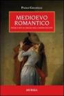 Medioevo romantico. Poesie e miti all'origine della nostra identit�